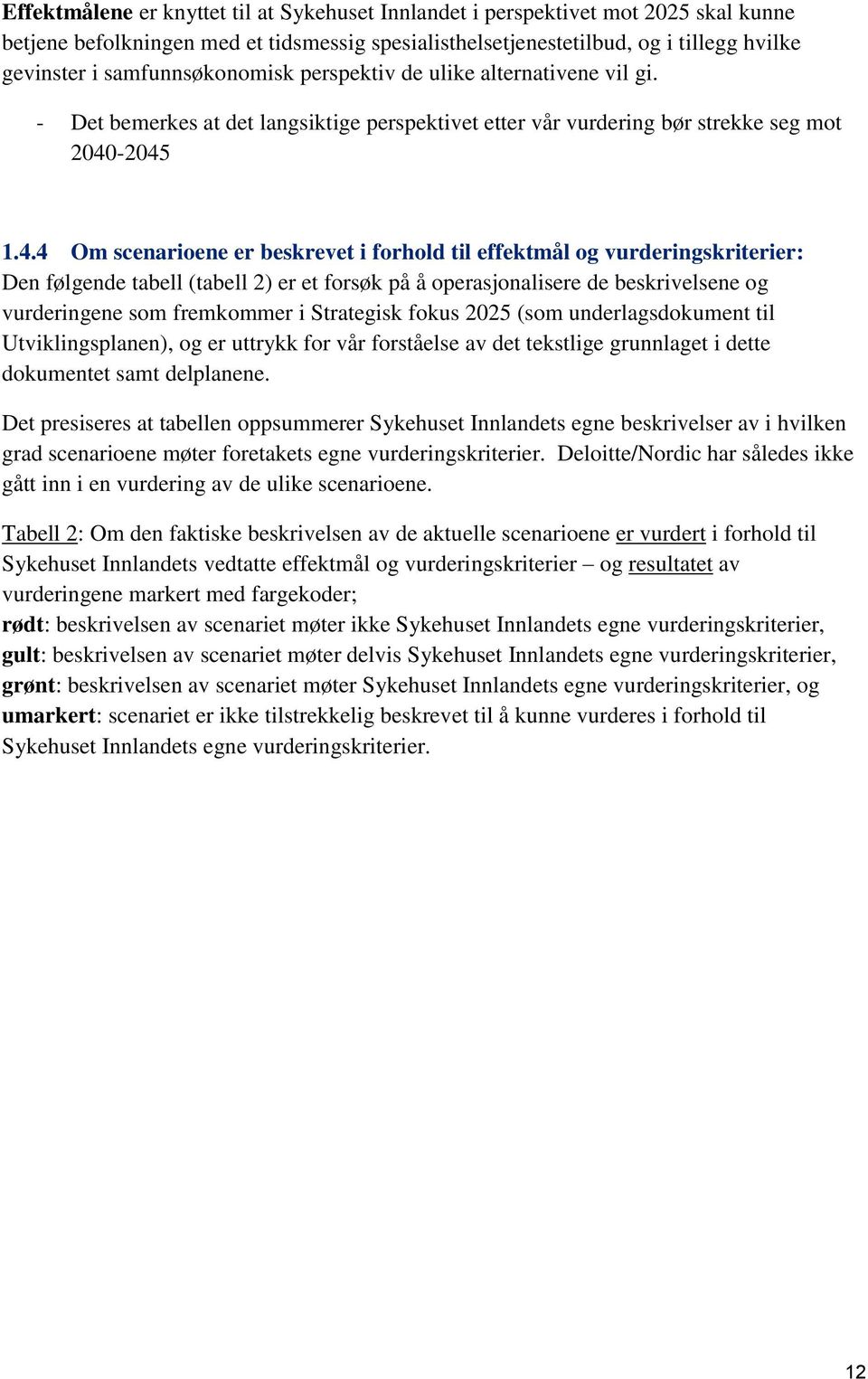 -2045 1.4.4 Om scenarioene er beskrevet i forhold til effektmål og vurderingskriterier: Den følgende tabell (tabell 2) er et forsøk på å operasjonalisere de beskrivelsene og vurderingene som