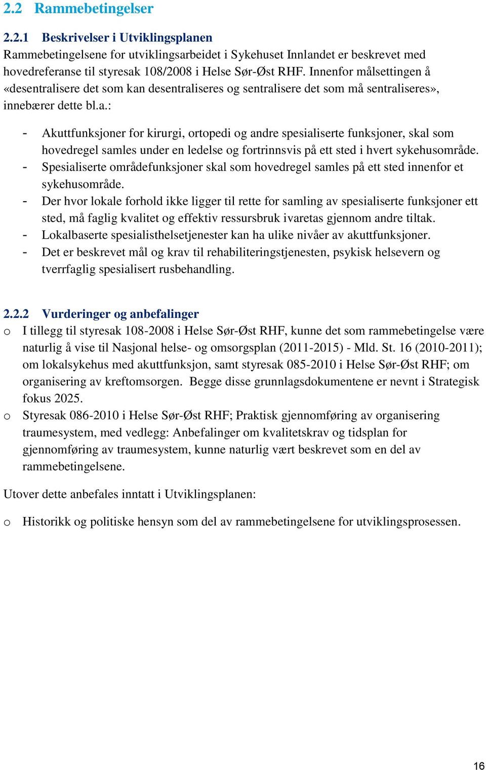 isere det som kan desentraliseres og sentralisere det som må sentraliseres», innebærer dette bl.a.: - Akuttfunksjoner for kirurgi, ortopedi og andre spesialiserte funksjoner, skal som hovedregel samles under en ledelse og fortrinnsvis på ett sted i hvert sykehusområde.