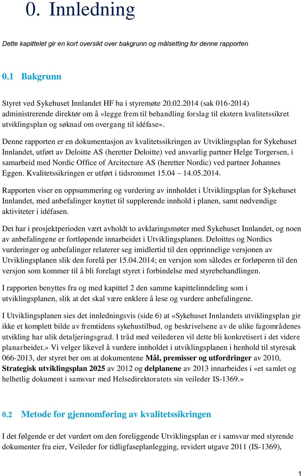 Denne rapporten er en dokumentasjon av kvalitetssikringen av Utviklingsplan for Sykehuset Innlandet, utført av Deloitte AS (heretter Deloitte) ved ansvarlig partner Helge Torgersen, i samarbeid med