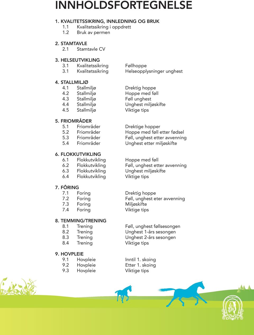 5 Stallmiljø Viktige tips 5. FRIOMRÅDER 5.1 Friområder Drektige hopper 5.2 Friområder Hoppe med føll etter fødsel 5.3 Friområder Føll, unghest etter avvenning 5.