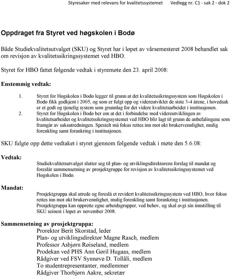 Styret for Høgskolen i Bodø legger til grunn at det kvalitetssikringssystem som Høgskolen i Bodø fikk godkjent i 2005, og som er fulgt opp og videreutviklet de siste 3-4 årene, i hovedsak er et godt