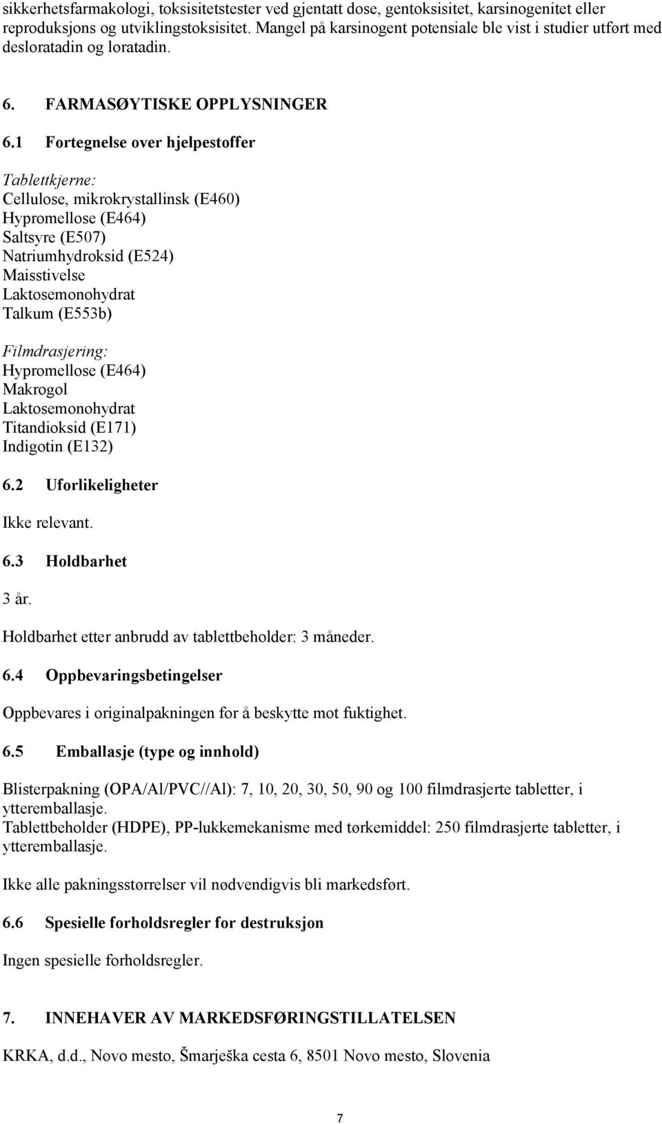 1 Fortegnelse over hjelpestoffer Tablettkjerne: Cellulose, mikrokrystallinsk (E460) Hypromellose (E464) Saltsyre (E507) Natriumhydroksid (E524) Maisstivelse Laktosemonohydrat Talkum (E553b)