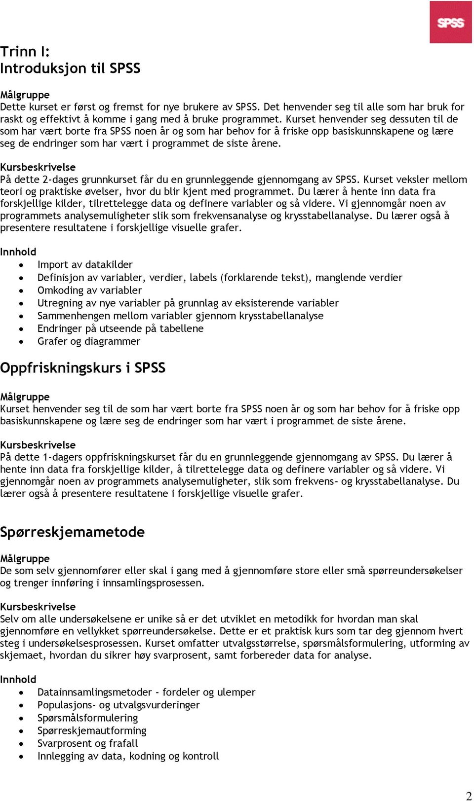 På dette 2-dages grunnkurset får du en grunnleggende gjennomgang av SPSS. Kurset veksler mellom teori og praktiske øvelser, hvor du blir kjent med programmet.