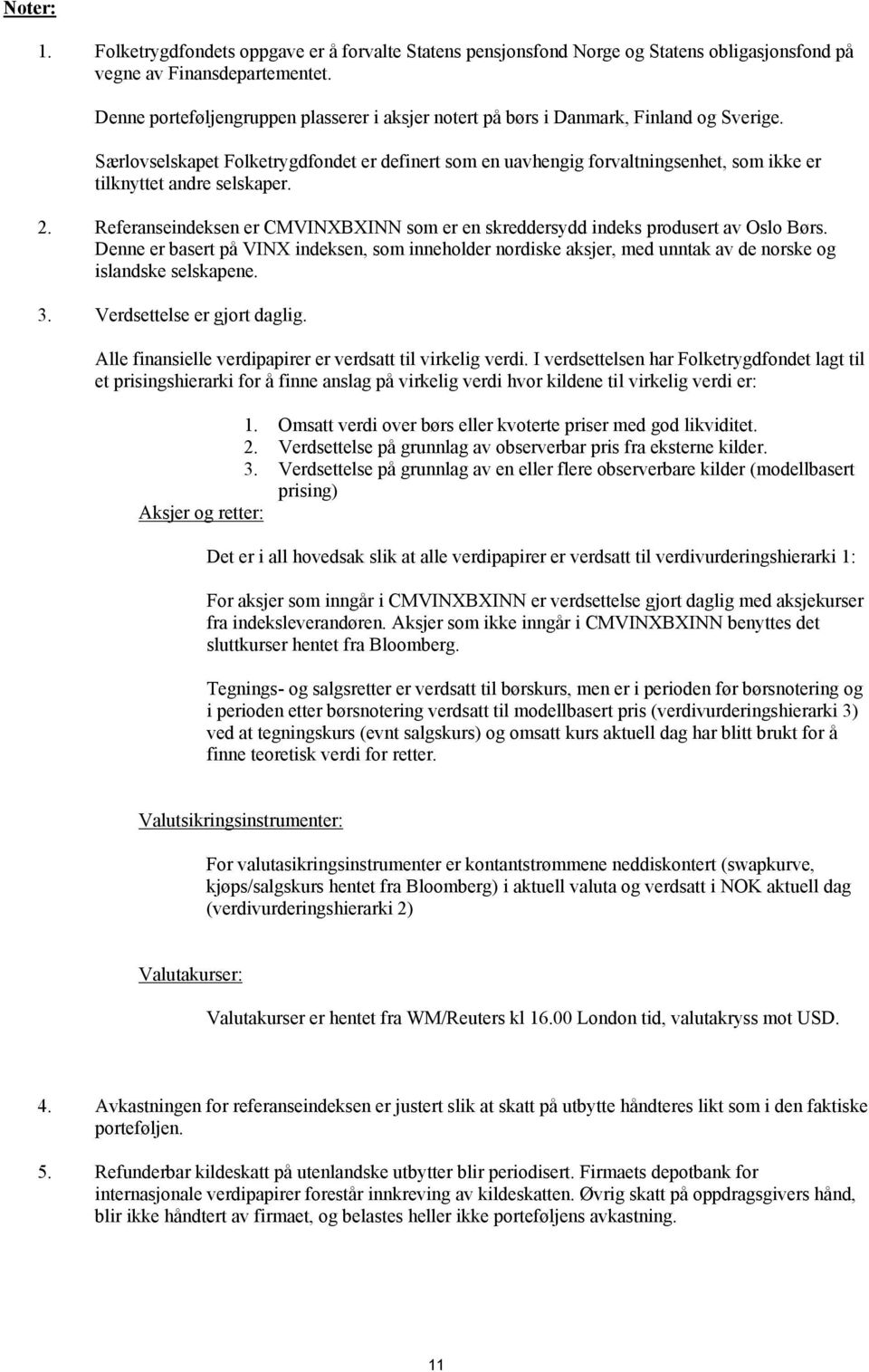 Særlovselskapet Folketrygdfondet er definert som en uavhengig forvaltningsenhet, som ikke er tilknyttet andre selskaper. 2.