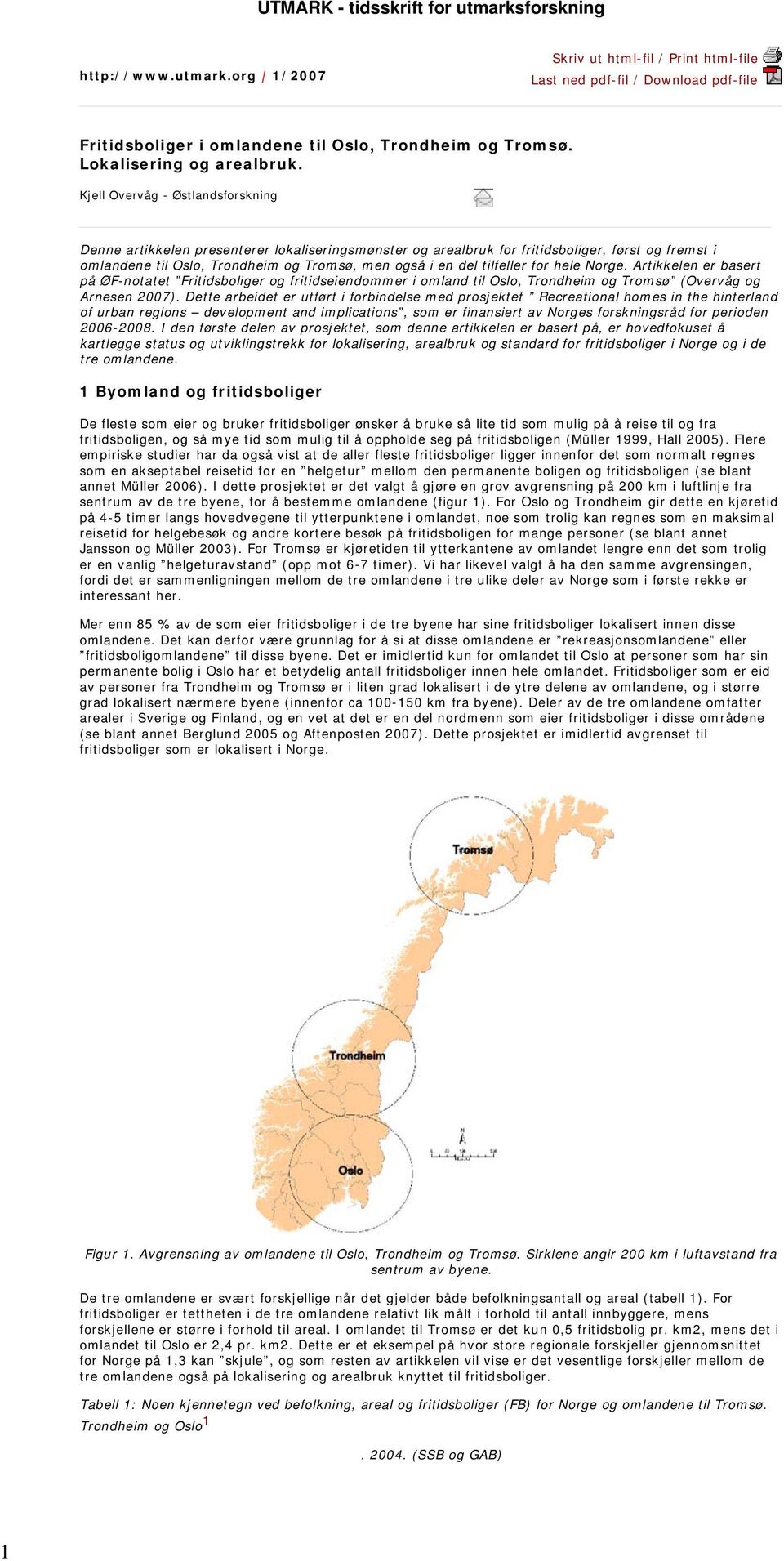 Kjell Overvåg - Østlandsforskning Denne artikkelen presenterer lokaliseringsmønster og arealbruk for fritidsboliger, først og fremst i omlandene til Oslo, Trondheim og Tromsø, men også i en del