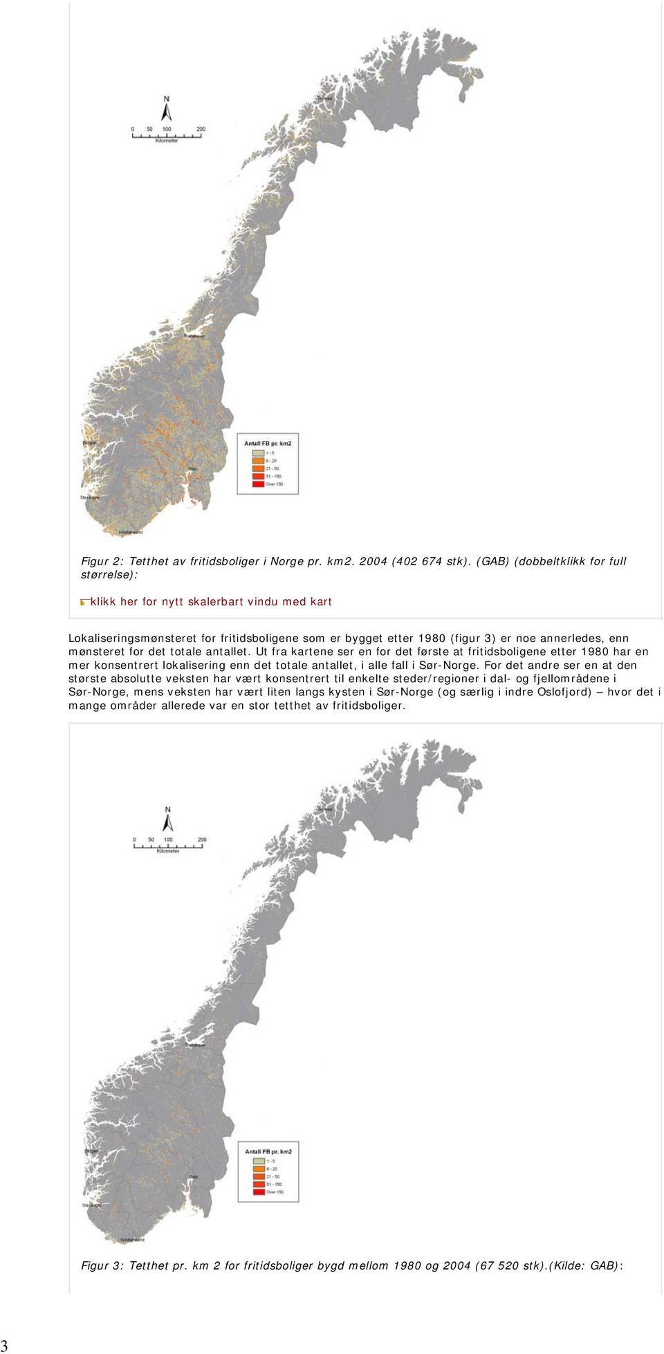 for det totale antallet. Ut fra kartene ser en for det første at fritidsboligene etter 1980 har en mer konsentrert lokalisering enn det totale antallet, i alle fall i Sør-Norge.