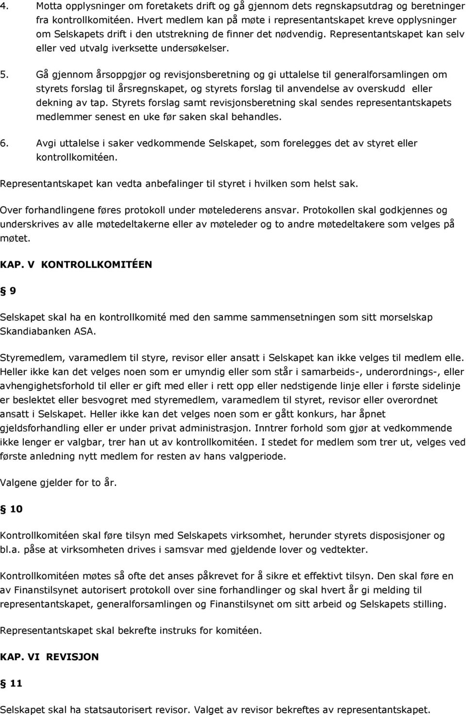 5. Gå gjennom årsoppgjør og revisjonsberetning og gi uttalelse til generalforsamlingen om styrets forslag til årsregnskapet, og styrets forslag til anvendelse av overskudd eller dekning av tap.