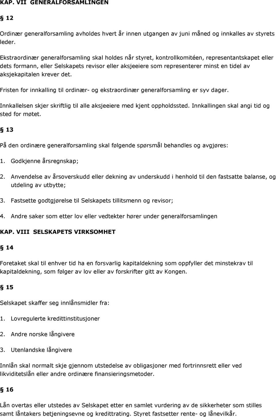 aksjekapitalen krever det. Fristen for innkalling til ordinær- og ekstraordinær generalforsamling er syv dager. Innkallelsen skjer skriftlig til alle aksjeeiere med kjent oppholdssted.