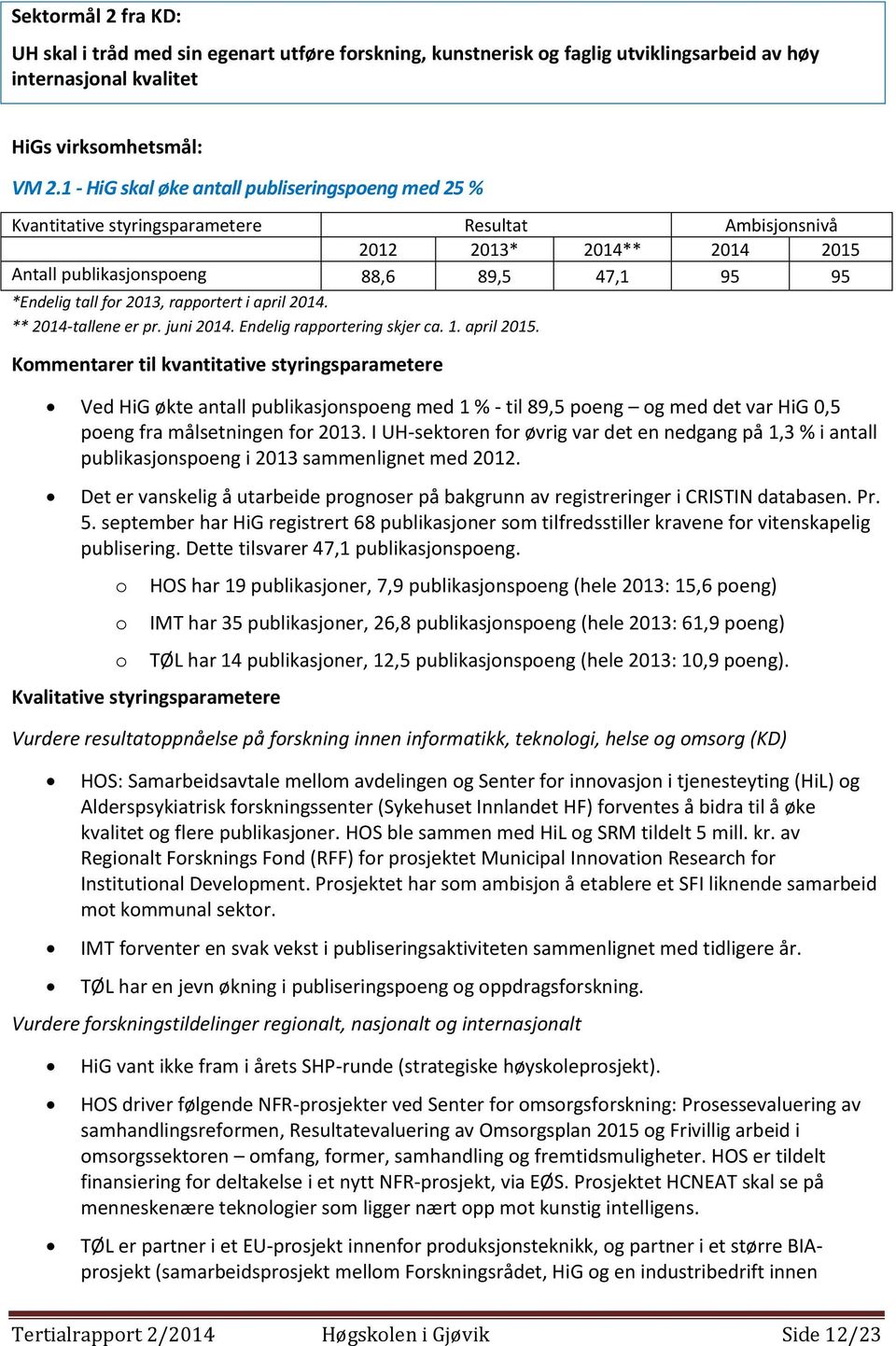 2013, rapportert i april 2014. ** 2014-tallene er pr. juni 2014. Endelig rapportering skjer ca. 1. april 2015.