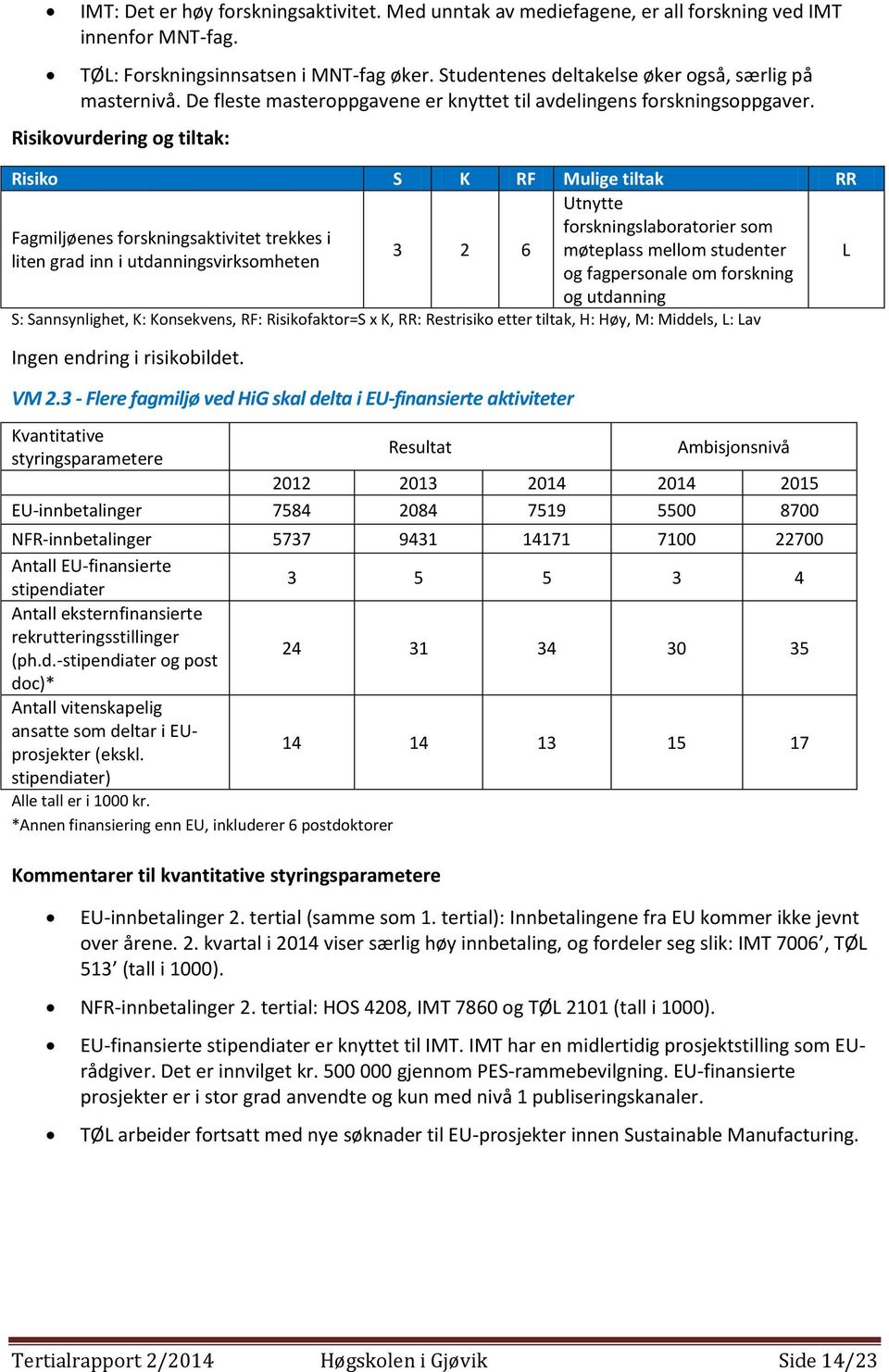 Utnytte forskningslaboratorier som Fagmiljøenes forskningsaktivitet trekkes i 3 2 6 møteplass mellom studenter liten grad inn i utdanningsvirksomheten og fagpersonale om forskning L og utdanning