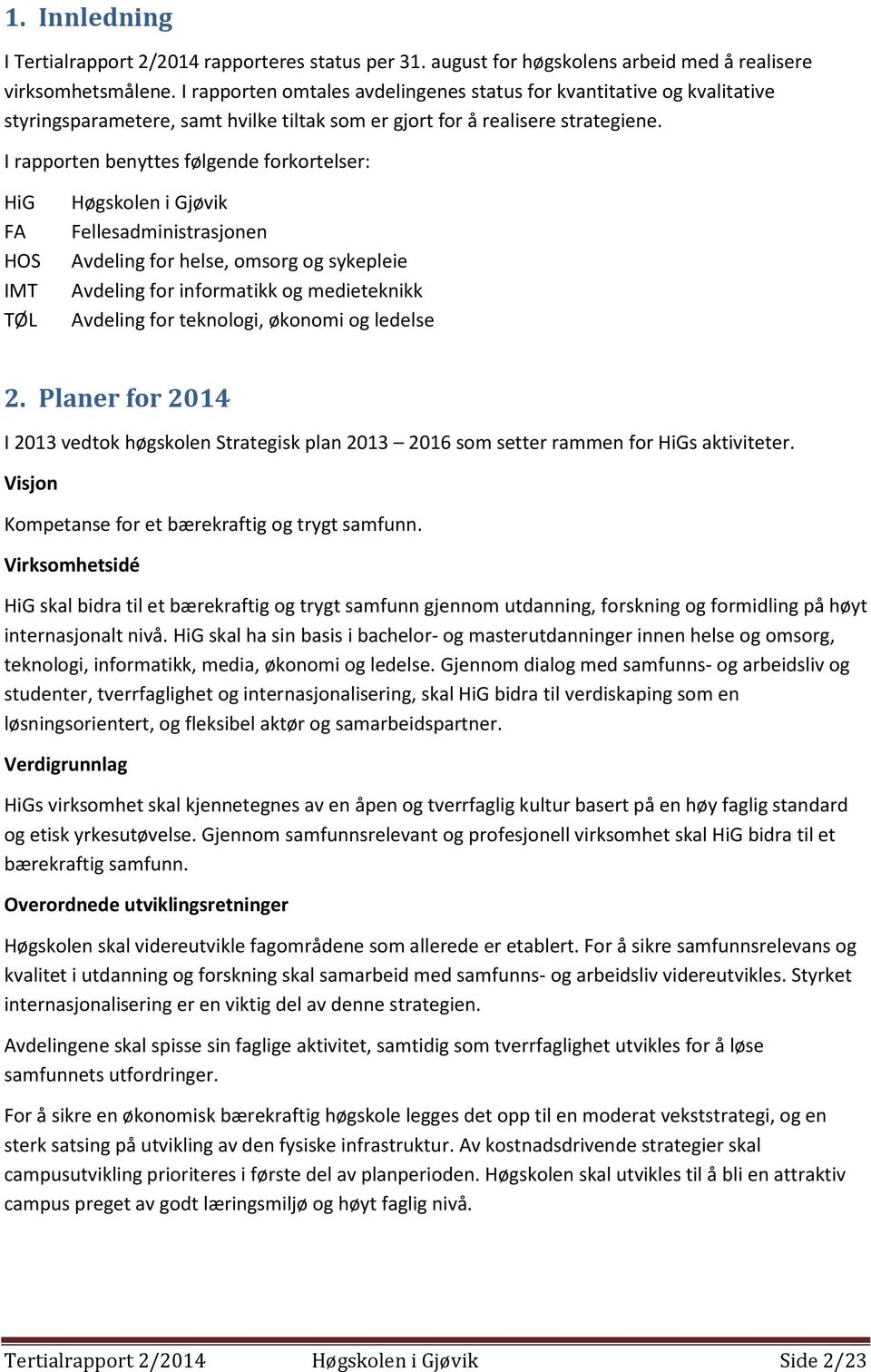 I rapporten benyttes følgende forkortelser: HiG FA HOS IMT TØL Høgskolen i Gjøvik Fellesadministrasjonen Avdeling for helse, omsorg og sykepleie Avdeling for informatikk og medieteknikk Avdeling for