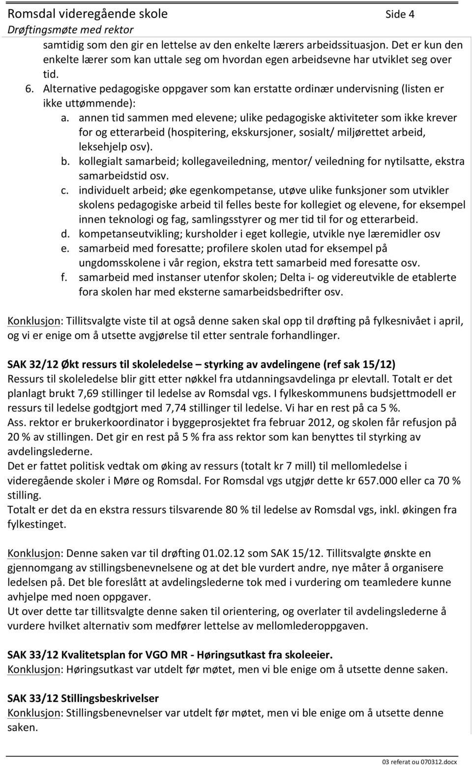 annen tid sammen med elevene; ulike pedagogiske aktiviteter som ikke krever for og etterarbeid (hospitering, ekskursjoner, sosialt/ miljørettet arbeid, leksehjelp osv). b.