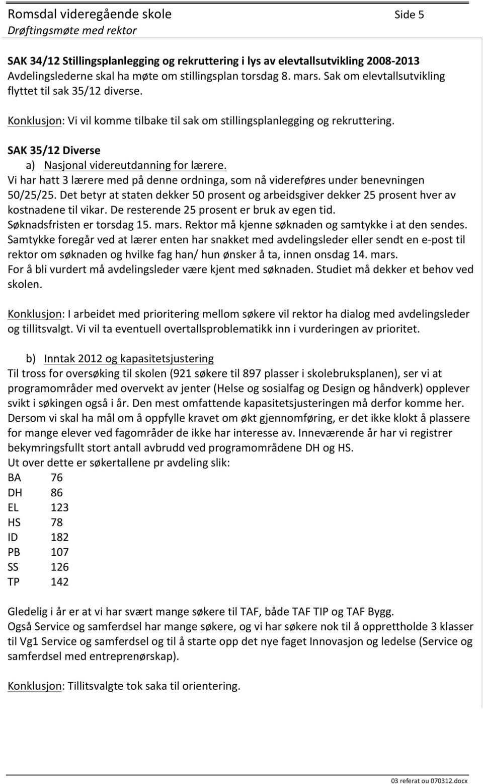 Vi har hatt 3 lærere med på denne ordninga, som nå videreføres under benevningen 50/25/25. Det betyr at staten dekker 50 prosent og arbeidsgiver dekker 25 prosent hver av kostnadene til vikar.