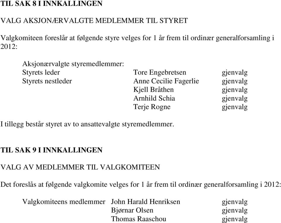 Schia Terje Rogne I tillegg består styret av to ansattevalgte styremedlemmer.