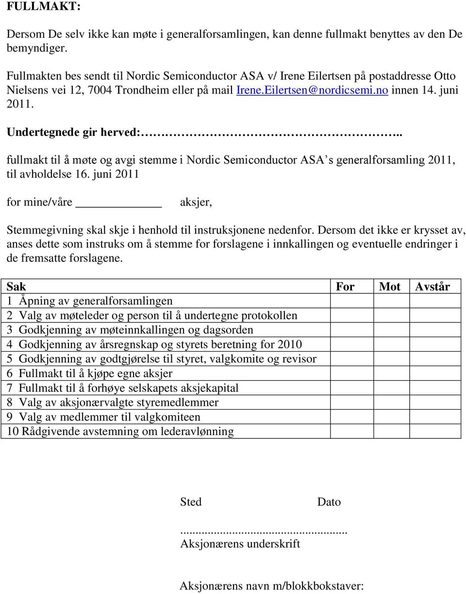 Undertegnede gir herved:.. fullmakt til å møte og avgi stemme i Nordic Semiconductor ASA s generalforsamling 2011, til avholdelse 16.