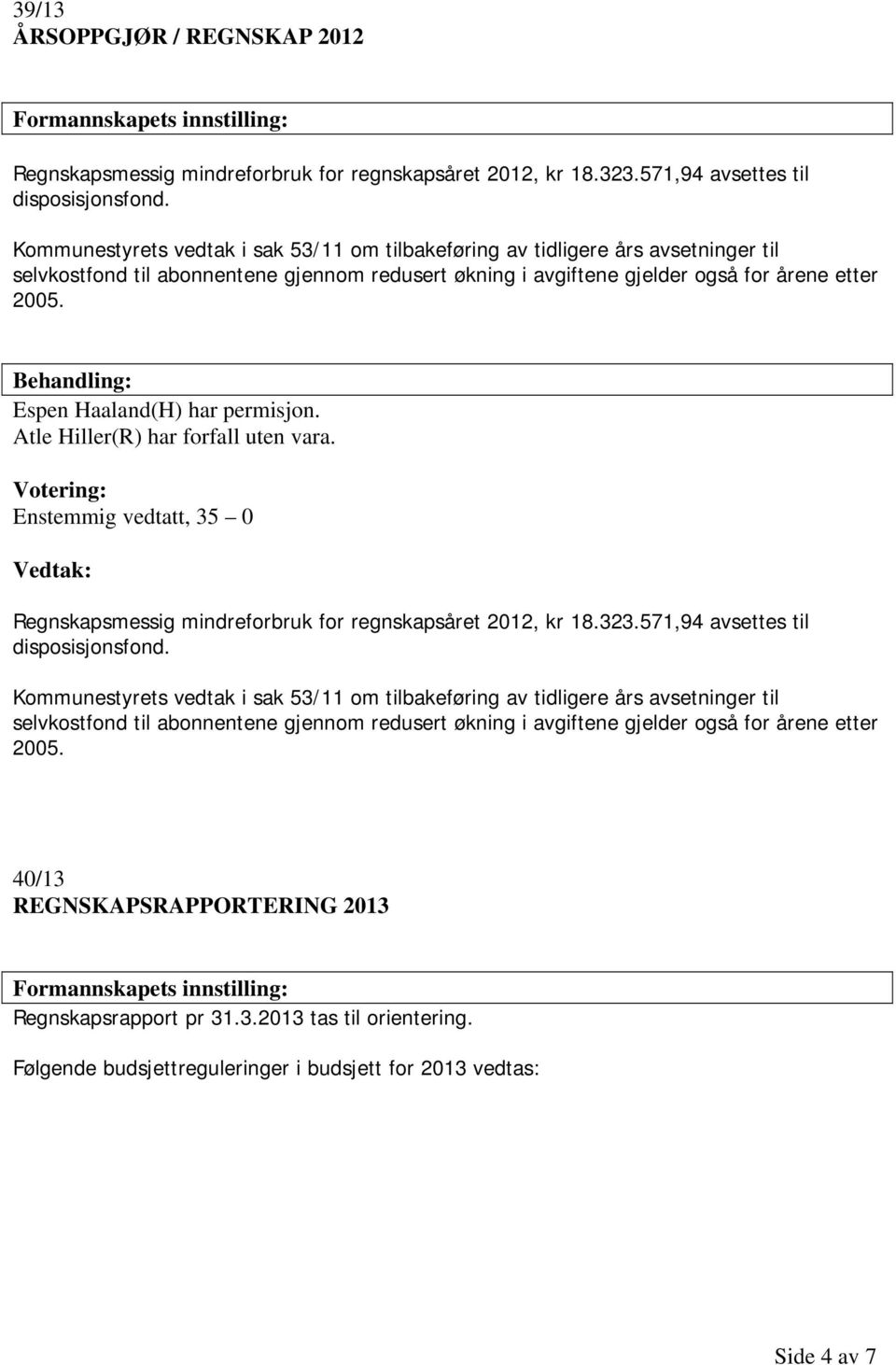 Behandling: Espen Haaland(H) har permisjon. Atle Hiller(R) har forfall uten vara. Votering: Enstemmig vedtatt, 35 0 Vedtak: Regnskapsmessig mindreforbruk for regnskapsåret 2012, kr 18.323.