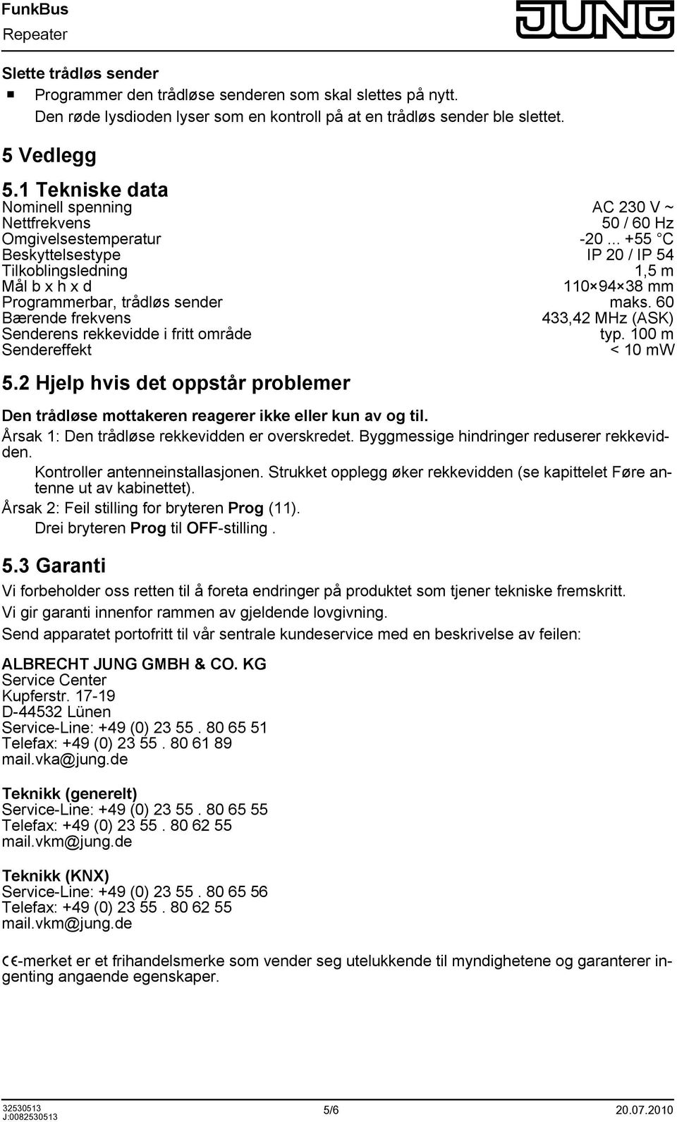 .. +55 C Beskyttelsestype IP 20 / IP 54 Tilkoblingsledning 1,5 m Mål b x h x d 110 94 38 mm Programmerbar, trådløs sender maks.