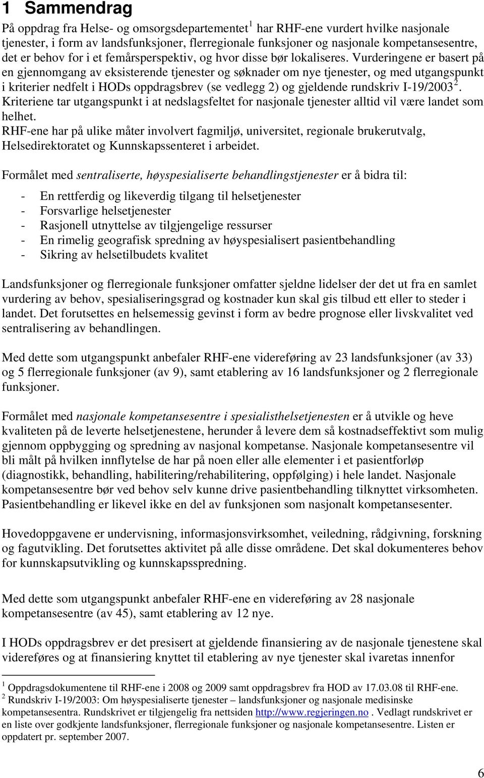 Vurderingene er basert på en gjennomgang av eksisterende tjenester og søknader om nye tjenester, og med utgangspunkt i kriterier nedfelt i HODs oppdragsbrev (se vedlegg 2) og gjeldende rundskriv