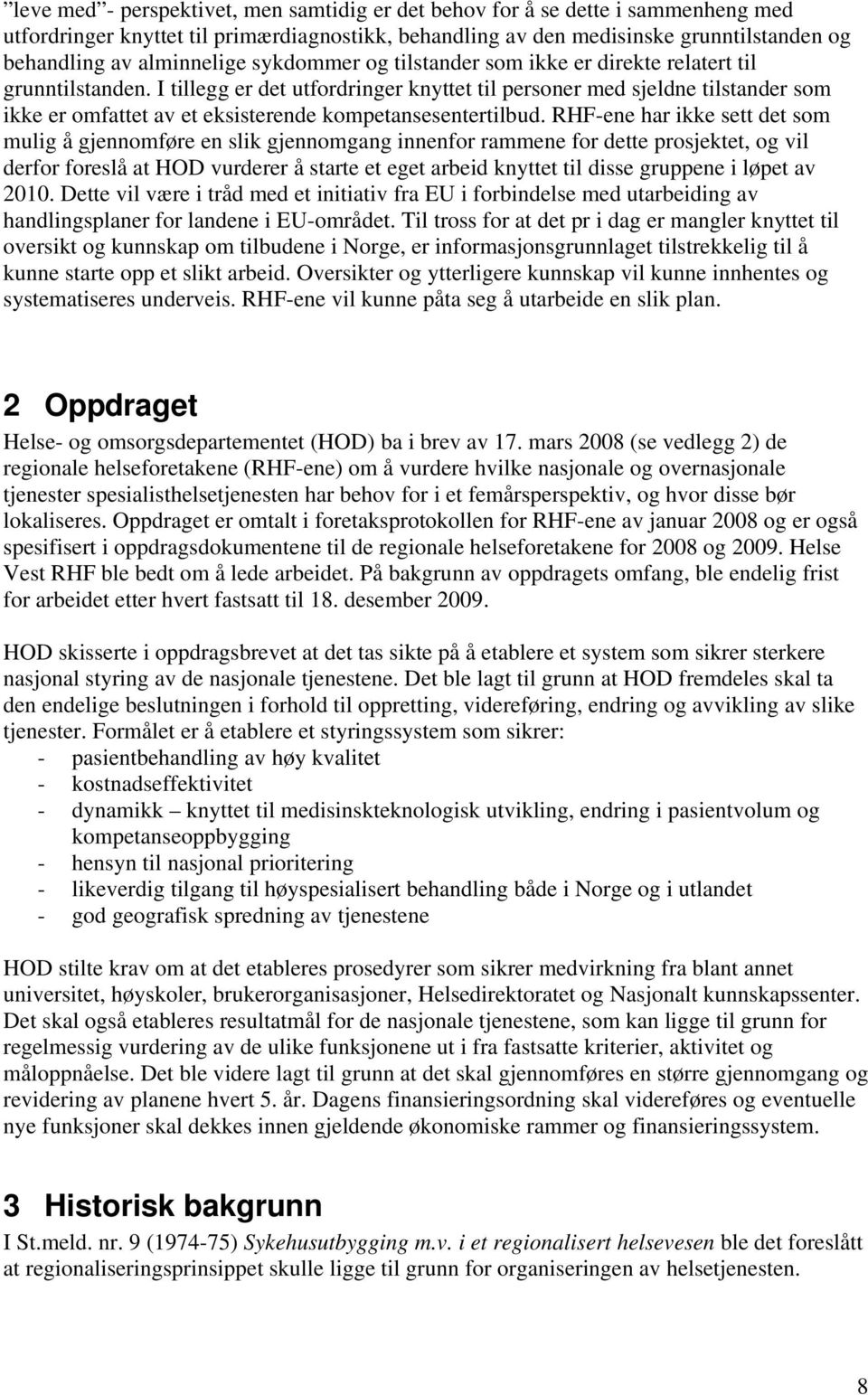 I tillegg er det utfordringer knyttet til personer med sjeldne tilstander som ikke er omfattet av et eksisterende kompetansesentertilbud.