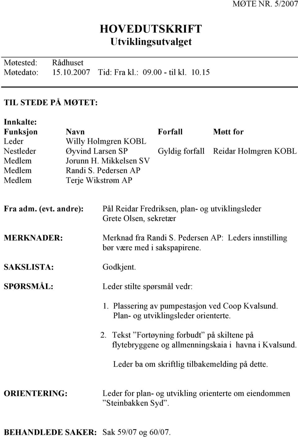 Pedersen AP Medlem Terje Wikstrøm AP Fra adm. (evt. andre): MERKNADER: SAKSLISTA: SPØRSMÅL: Pål Reidar Fredriksen, plan- og utviklingsleder Grete Olsen, sekretær Merknad fra Randi S.