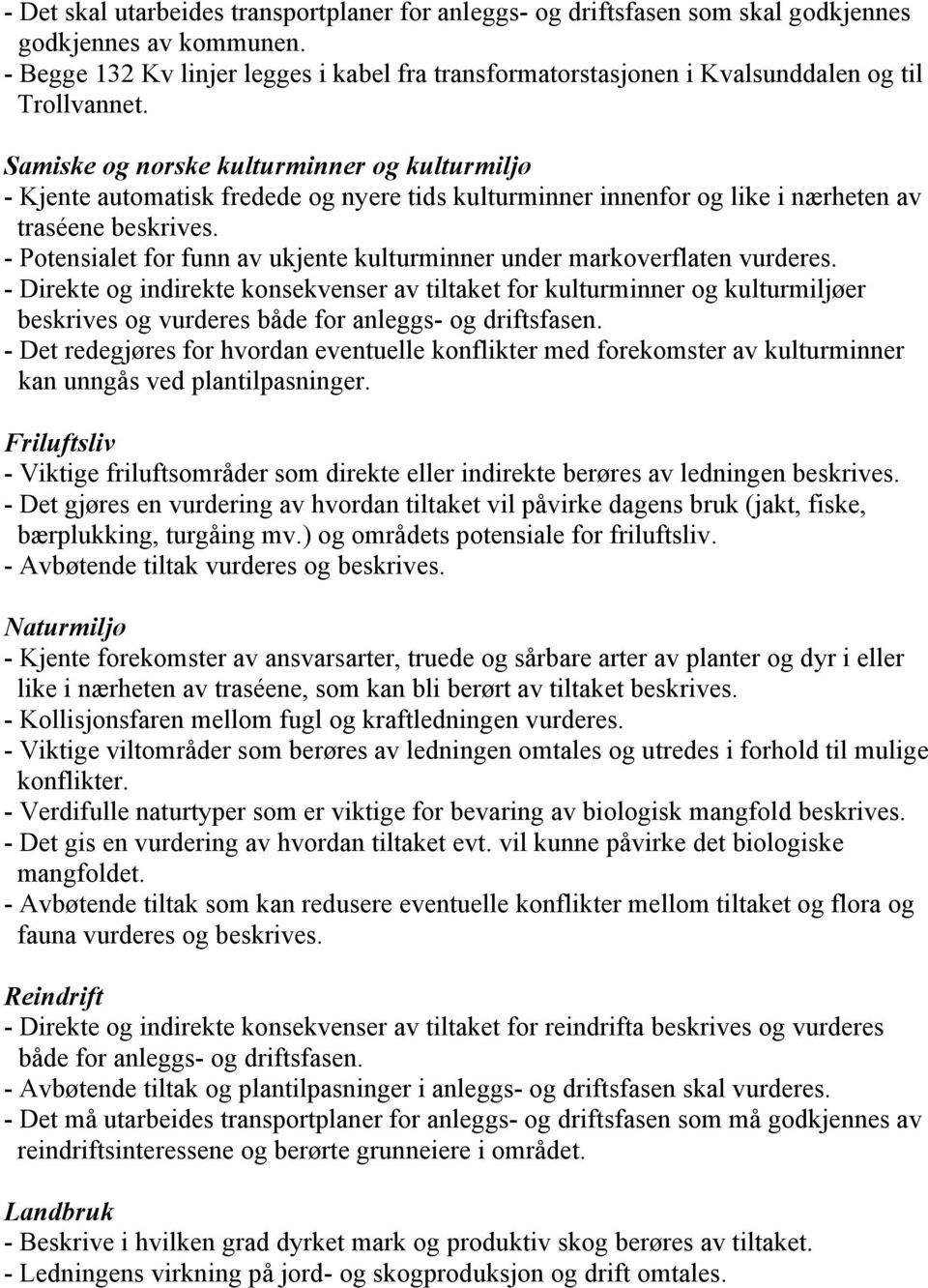 Samiske og norske kulturminner og kulturmiljø - Kjente automatisk fredede og nyere tids kulturminner innenfor og like i nærheten av traséene beskrives.