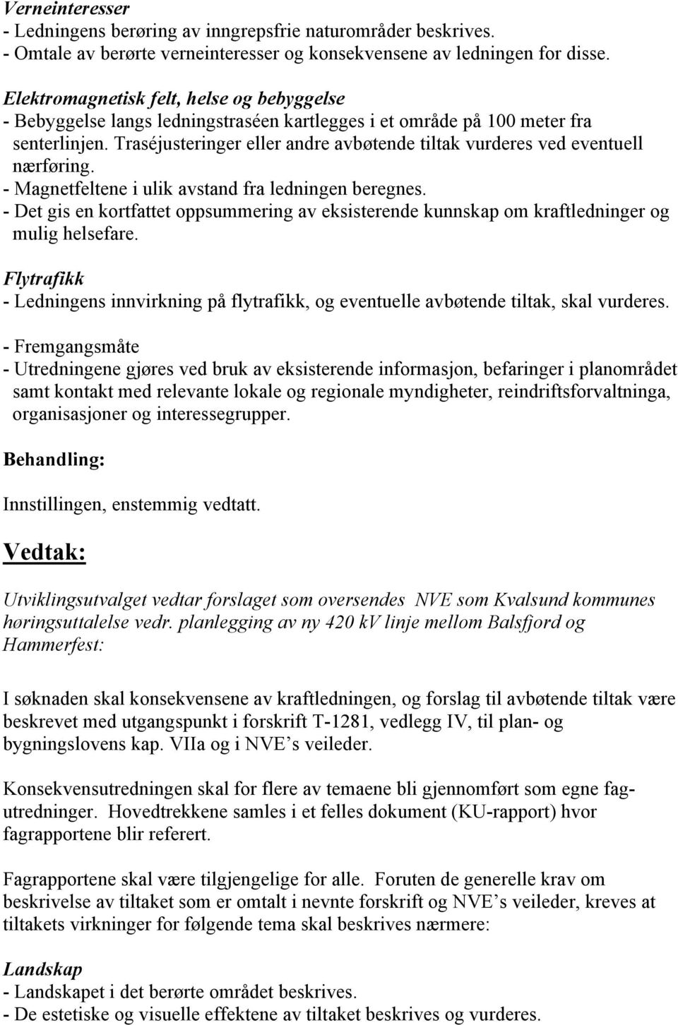 Traséjusteringer eller andre avbøtende tiltak vurderes ved eventuell nærføring. - Magnetfeltene i ulik avstand fra ledningen beregnes.