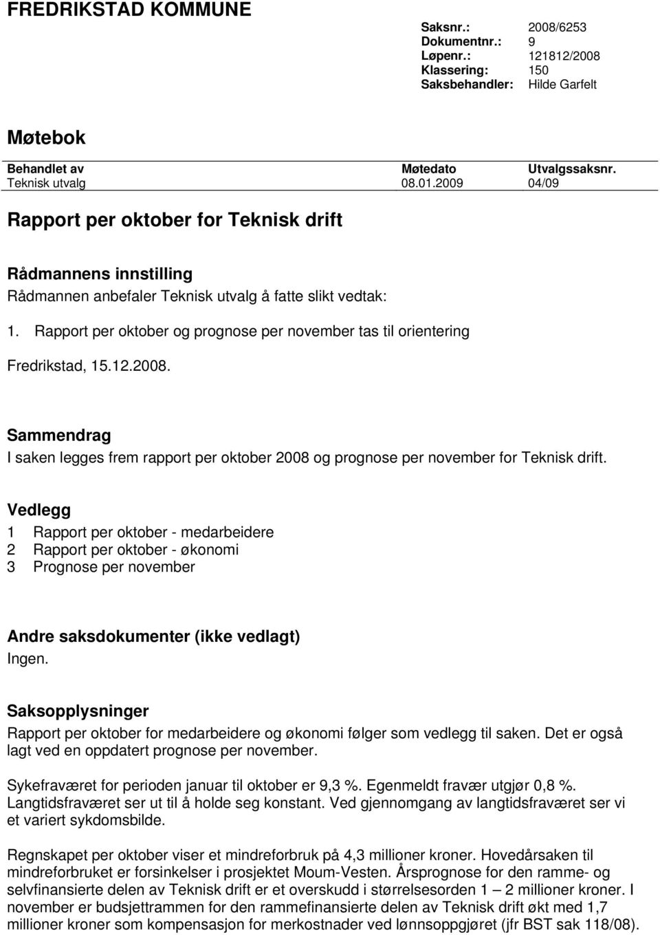 Rapport per oktober og prognose per november tas til orientering Fredrikstad, 15.12.2008. Sammendrag I saken legges frem rapport per oktober 2008 og prognose per november for Teknisk drift.