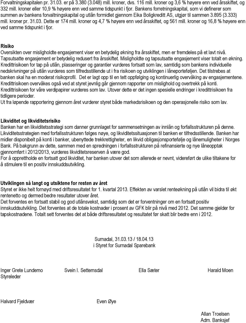 Dette er 174 mill. kroner og 4,7 % høyere enn ved årsskiftet, og 561 mill. kroner og 16,8 % høyere enn ved samme tidspunkt i fjor.