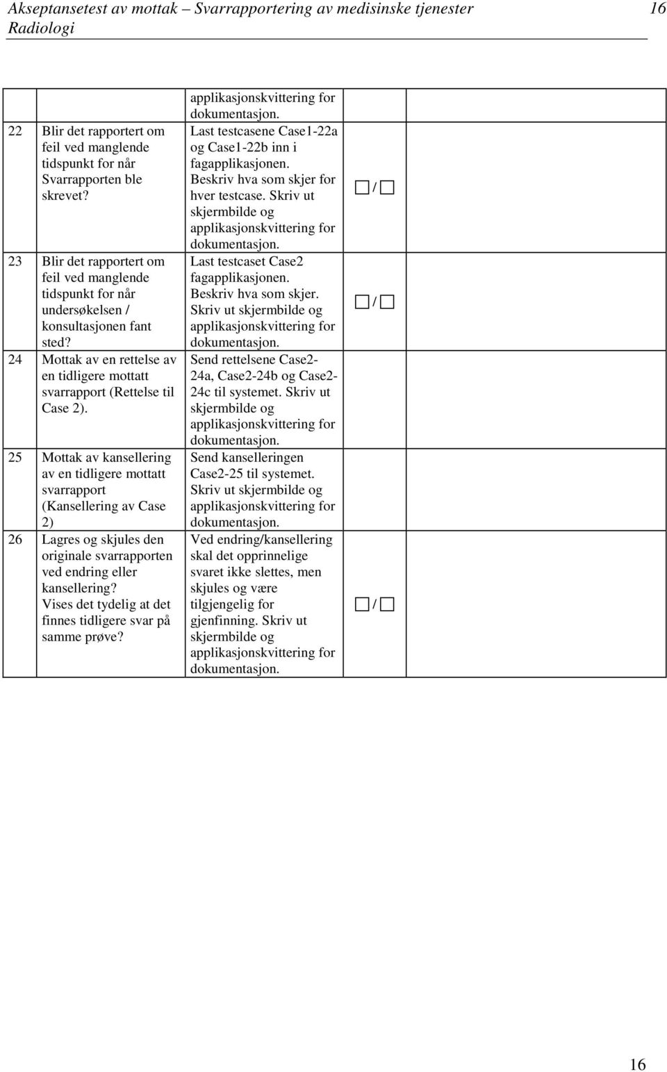 25 Mottak av kansellering av en tidligere mottatt svarrapport (Kansellering av Case 2) 26 Lagres og skjules den originale svarrapporten ved endring eller kansellering?