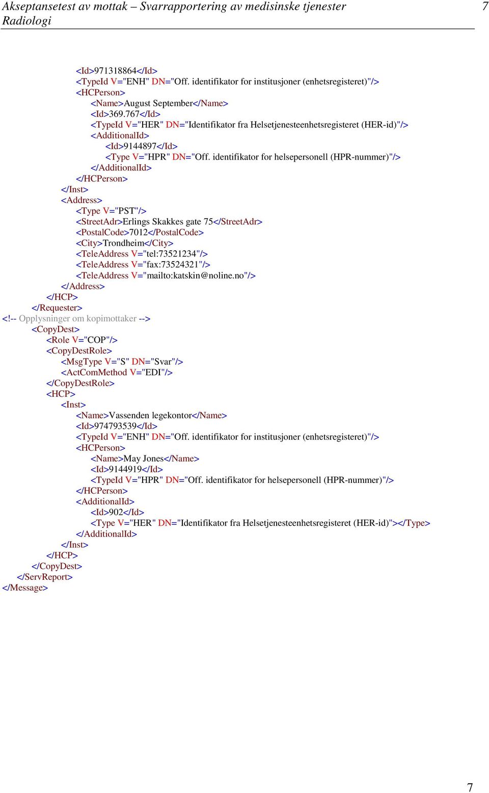 767<Id> <TypeId V="HER" DN="Identifikator fra Helsetjenesteenhetsregisteret (HER-id)"> <AdditionalId> <Id>9144897<Id> <Type V="HPR" DN="Off.