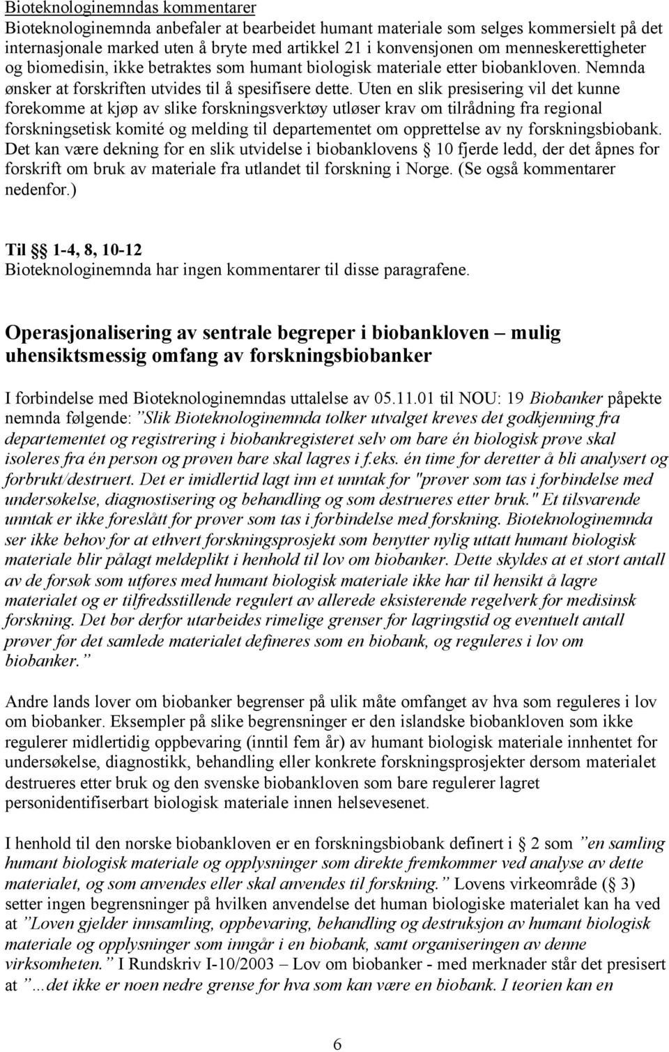 Uten en slik presisering vil det kunne forekomme at kjøp av slike forskningsverktøy utløser krav om tilrådning fra regional forskningsetisk komité og melding til departementet om opprettelse av ny