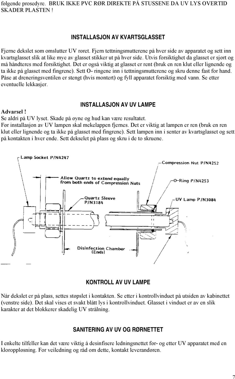 Utvis forsiktighet da glasset er sjørt og må håndteres med forsiktighet. Det er også viktig at glasset er rent (bruk en ren klut eller lignende og ta ikke på glasset med fingrene).