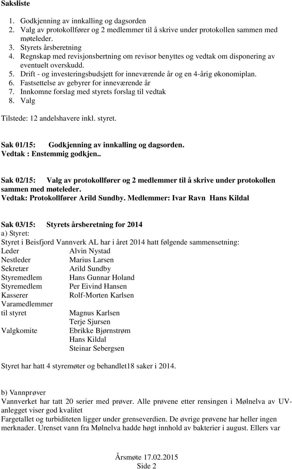 Fastsettelse av gebyrer for inneværende år 7. Innkomne forslag med styrets forslag til vedtak 8. Valg Tilstede: 12 andelshavere inkl. styret. Sak 01/15: Godkjenning av innkalling og dagsorden.