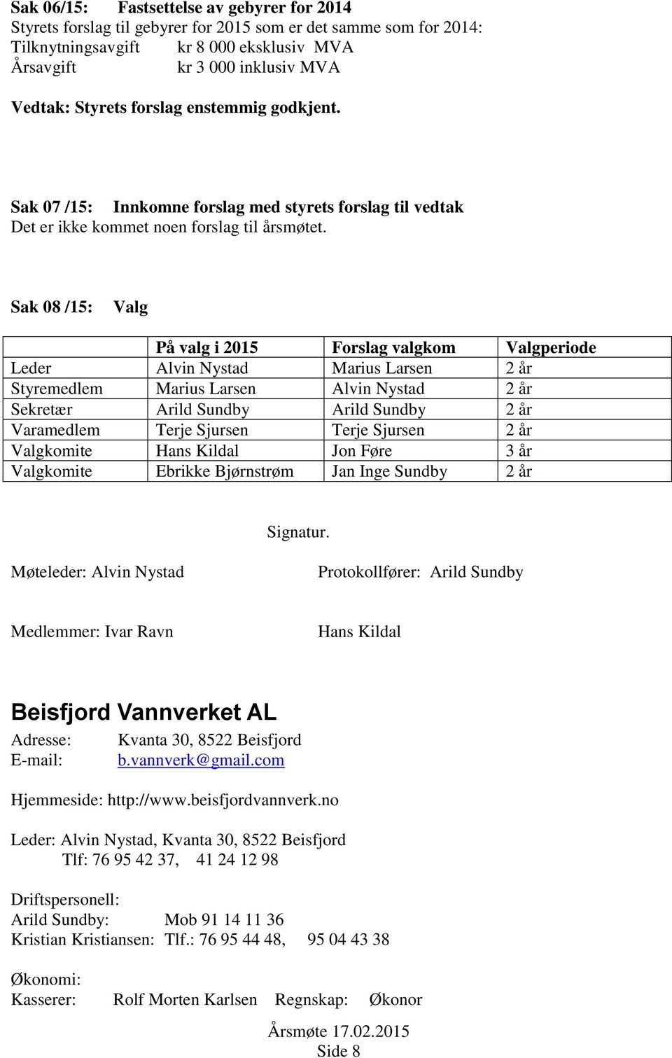 Sak 08 /15: Valg På valg i 2015 Forslag valgkom Valgperiode Leder Alvin Nystad Marius Larsen 2 år Styremedlem Marius Larsen Alvin Nystad 2 år Sekretær Arild Sundby Arild Sundby 2 år Varamedlem Terje