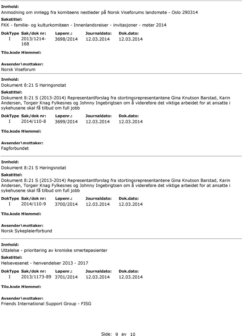 : 3698/2014 Norsk Viseforum nnhold: Dokument 8:21 S Høringsnotat Dokument 8:21 S (2013-2014) Representantforslag fra stortingsrepresentantene Gina Knutson Barstad, Karin Andersen, Torgeir Knag