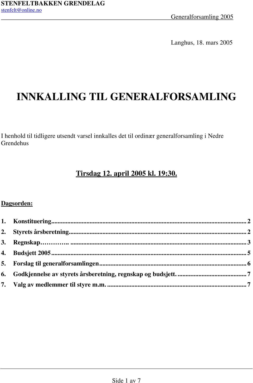 generalforsamling i Nedre Grendehus Tirsdag 12. april 2005 kl. 19:30. Dagsorden: 1. Konstituering... 2 2.