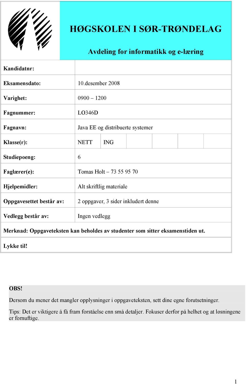 Hjelpemidler: Oppgavesettet består av: Vedlegg består av: Alt skriftlig materiale 2 oppgaver, 3 sider inkludert denne Ingen vedlegg Merknad: Oppgaveteksten kan beholdes av