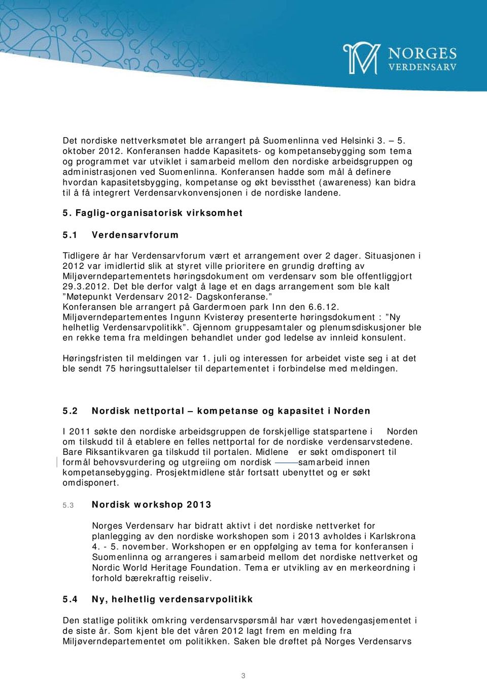 Konferansen hadde som mål å definere hvordan kapasitetsbygging, kompetanse og økt bevissthet (awareness) kan bidra til å få integrert Verdensarvkonvensjonen i de nordiske landene. 5.