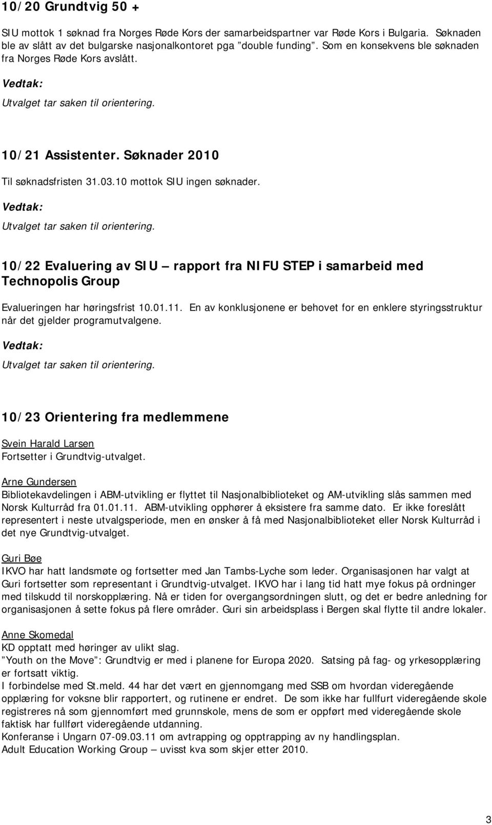 10/22 Evaluering av SIU rapport fra NIFU STEP i samarbeid med Technopolis Group Evalueringen har høringsfrist 10.01.11.