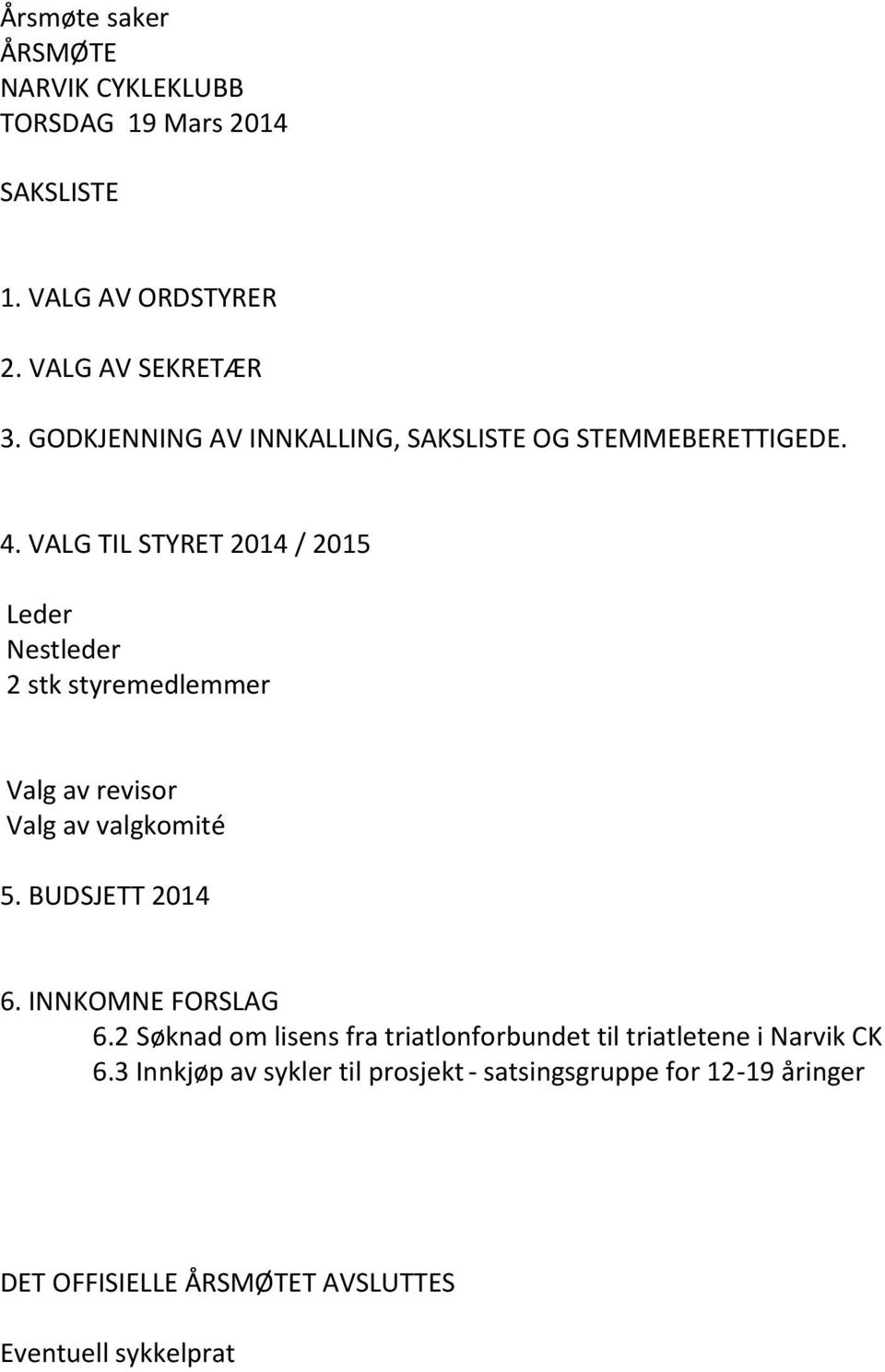 VALG TIL STYRET 2014 / 2015 Leder Nestleder 2 stk styremedlemmer Valg av revisor Valg av valgkomité 5. BUDSJETT 2014 6.