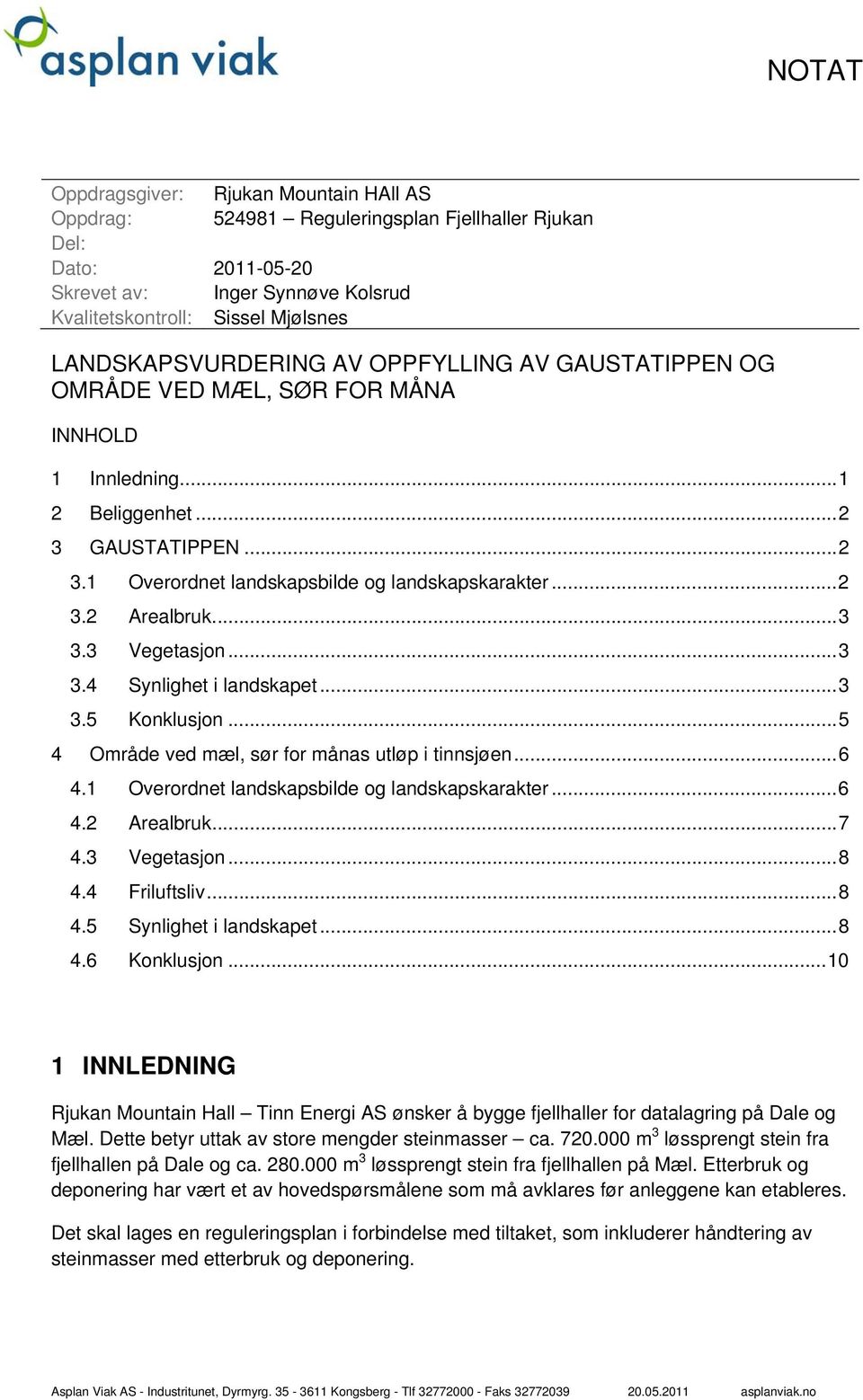 ... 3 3.3 Vegetasjon... 3 3.4 Synlighet i landskapet... 3 3.5 Konklusjon... 5 4 Område ved mæl, sør for månas utløp i tinnsjøen... 6 4.1 Overordnet landskapsbilde og landskapskarakter... 6 4.2 Arealbruk.