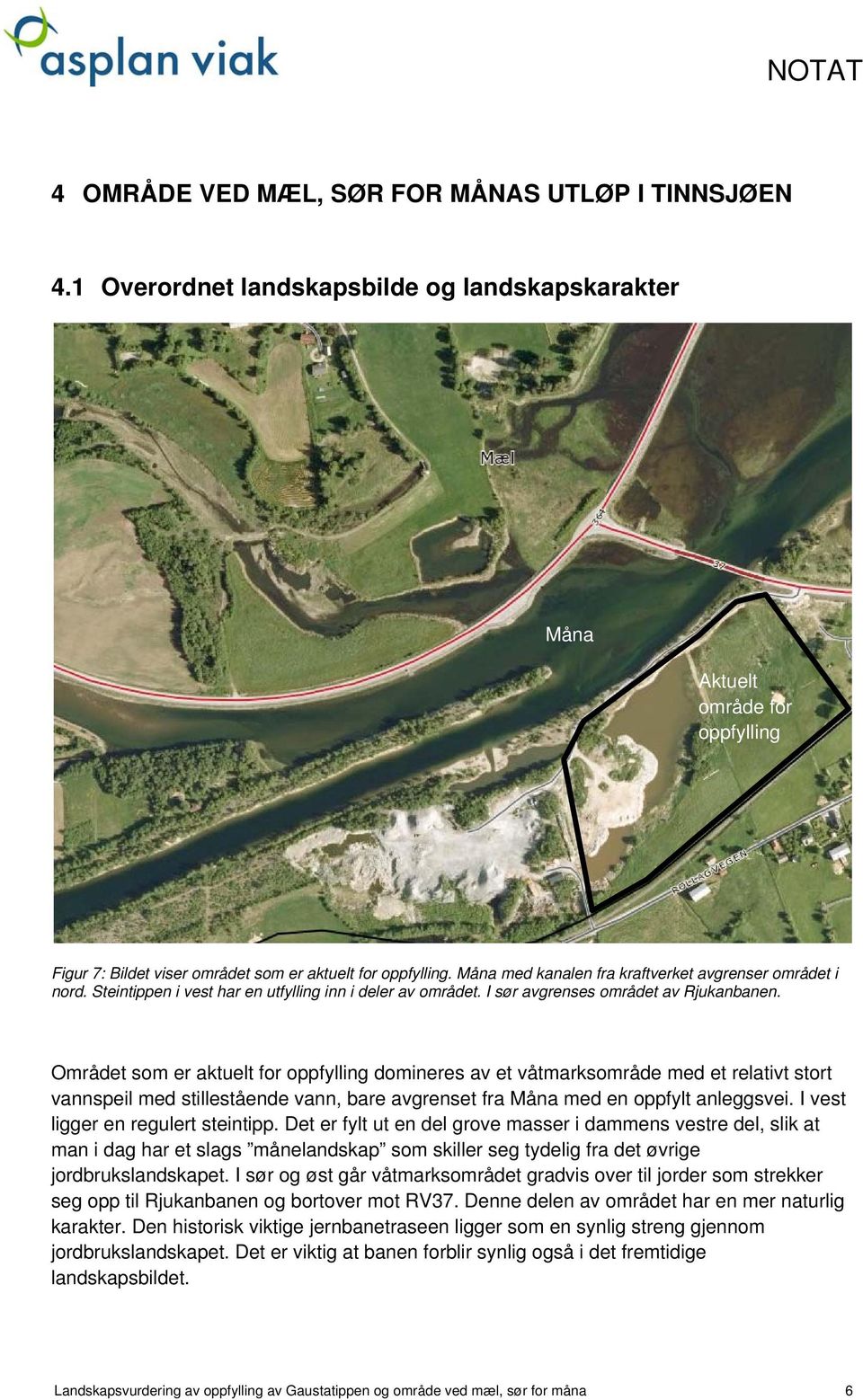 Området som er aktuelt for oppfylling domineres av et våtmarksområde med et relativt stort vannspeil med stillestående vann, bare avgrenset fra Måna med en oppfylt anleggsvei.