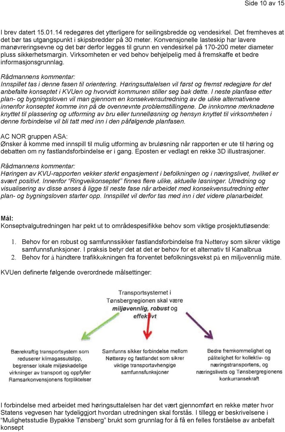 Virksomheten er ved behov behjelpelig med å fremskaffe et bedre informasjonsgrunnlag. Rådmannens kommentar: Innspillet tas i denne fasen til orientering.