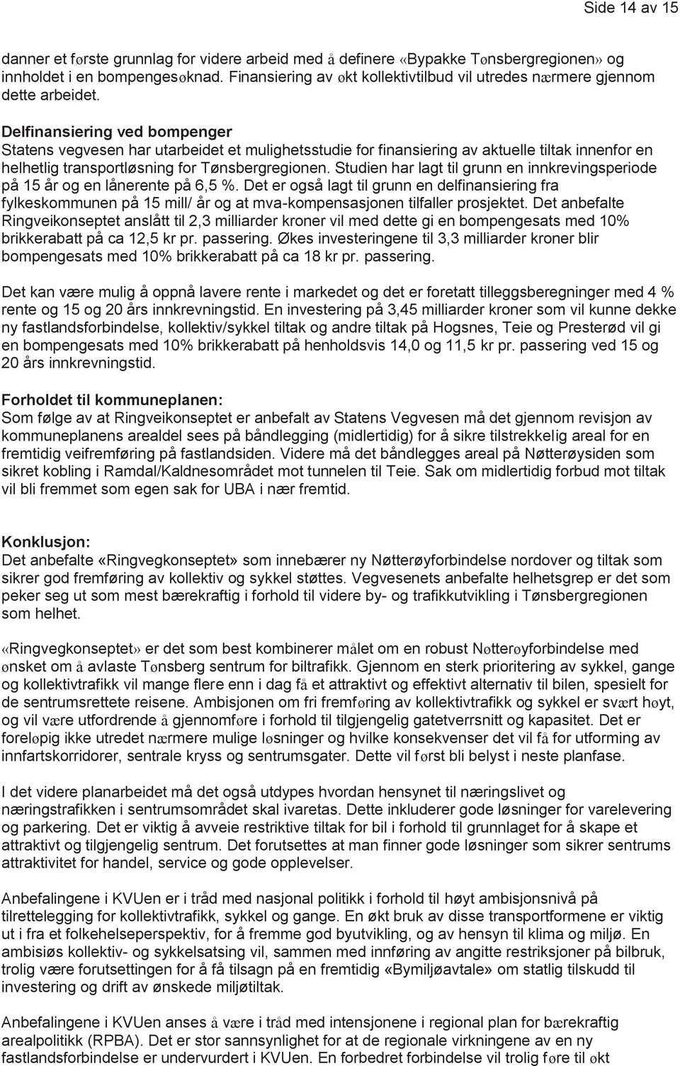 Delfinansiering ved bompenger Statens vegvesen har utarbeidet et mulighetsstudie for finansiering av aktuelle tiltak innenfor en helhetlig transportløsning for Tønsbergregionen.