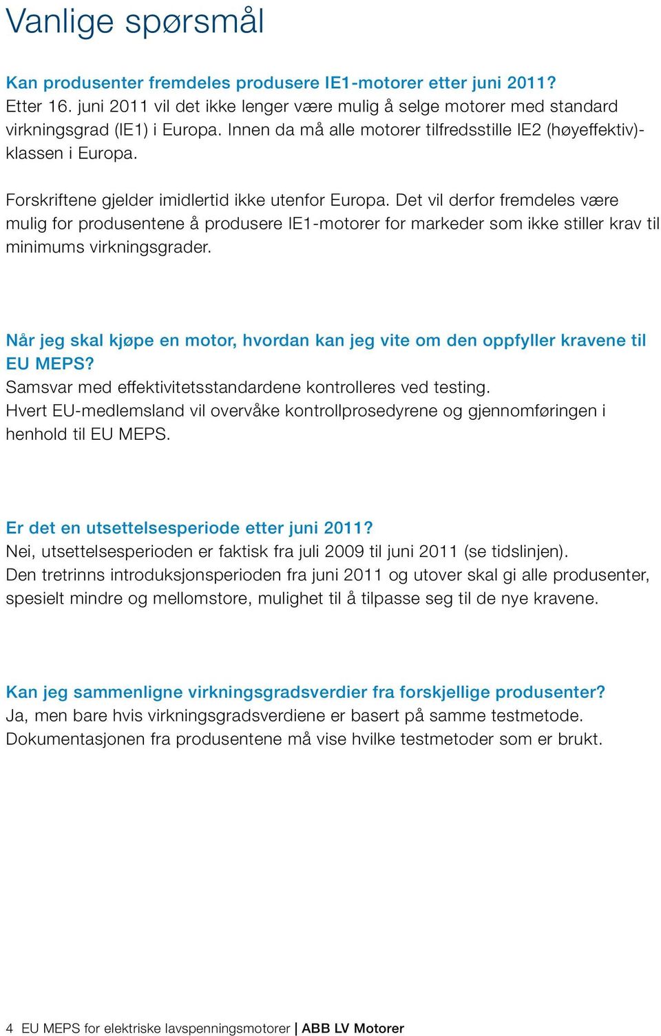 Det vil derfor fremdeles være mulig for produsentene å produsere IE1-motorer for markeder som ikke stiller krav til minimums er.