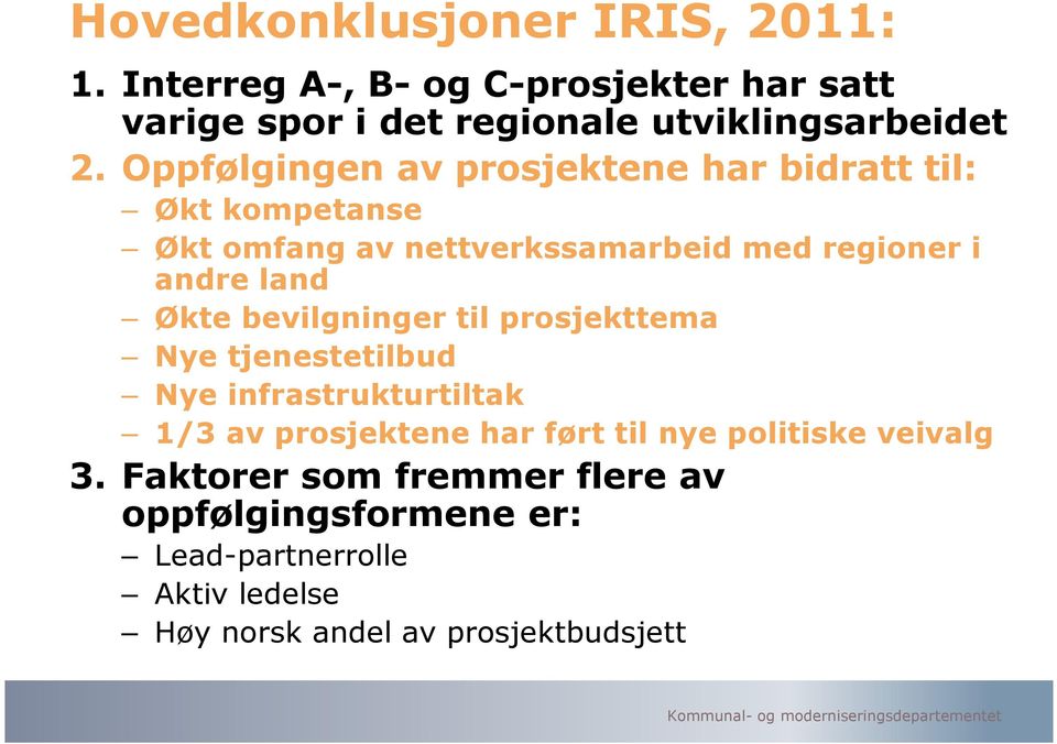 bevilgninger til prosjekttema Nye tjenestetilbud Nye infrastrukturtiltak 1/3 av prosjektene har ført til nye politiske