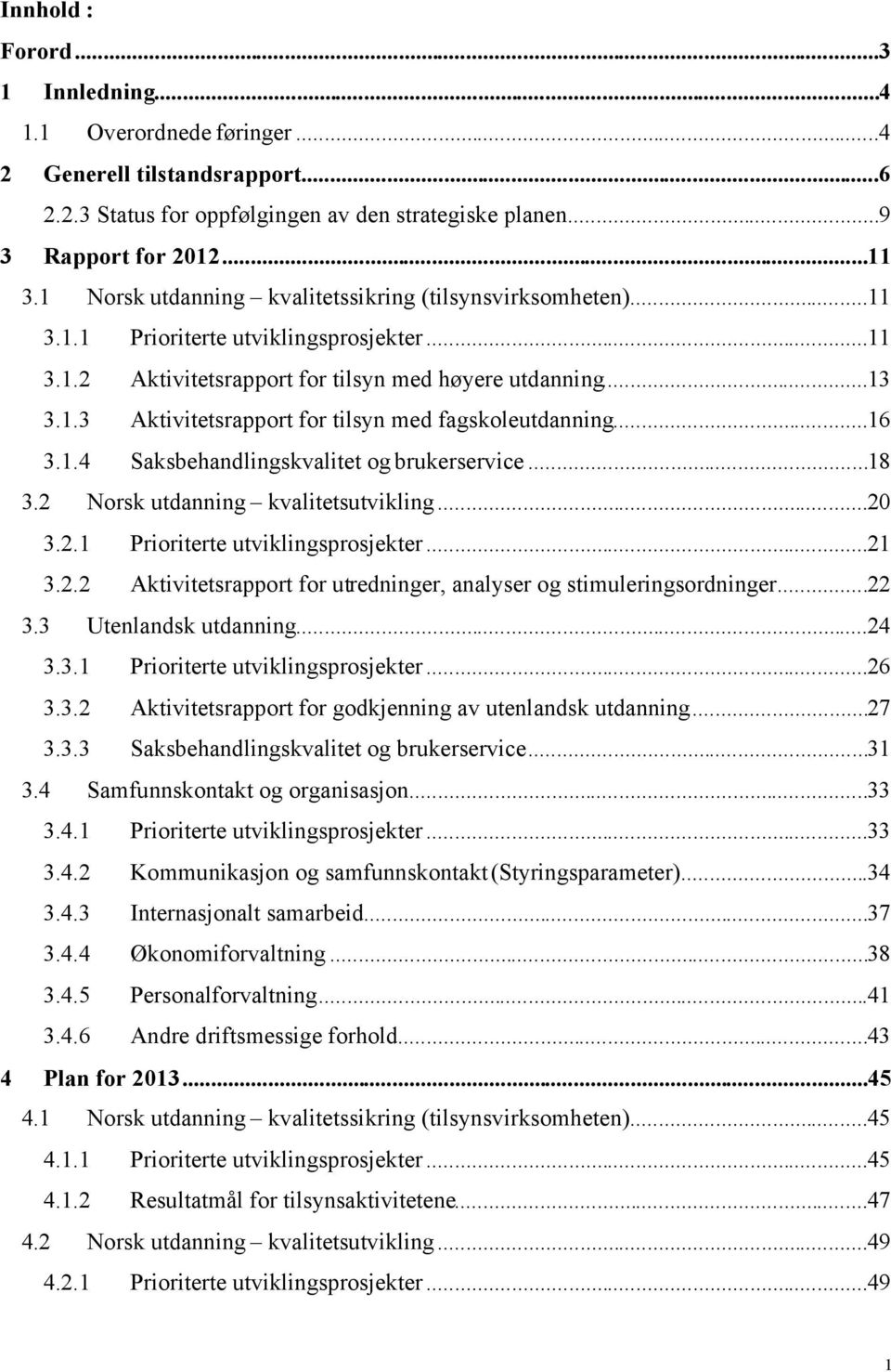 ..16 3.1.4 Saksbehandlingskvalitet og brukerservice...18 3.2 Norsk utdanning kvalitetsutvikling...20 3.2.1 Prioriterte utviklingsprosjekter...21 3.2.2 Aktivitetsrapport for utredninger, analyser og stimuleringsordninger.