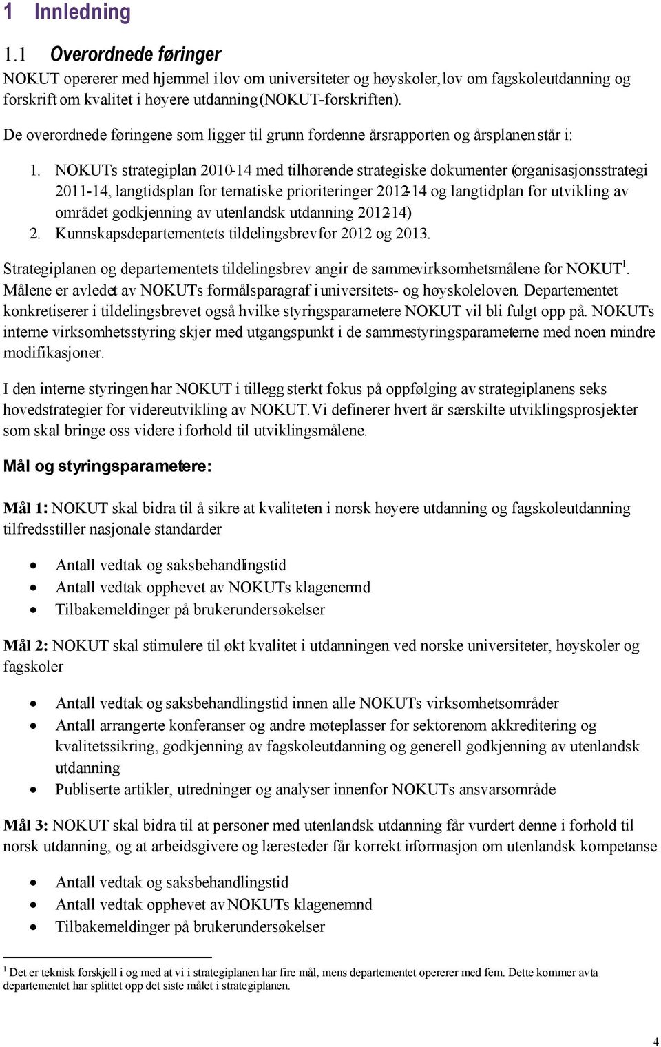 NOKUTs strategiplan 2010-14 med tilhørende strategiske dokumenter (organisasjonsstrategi 2011-14, langtidsplan for tematiske prioriteringer 2012-14 og langtidplan for utvikling av området godkjenning