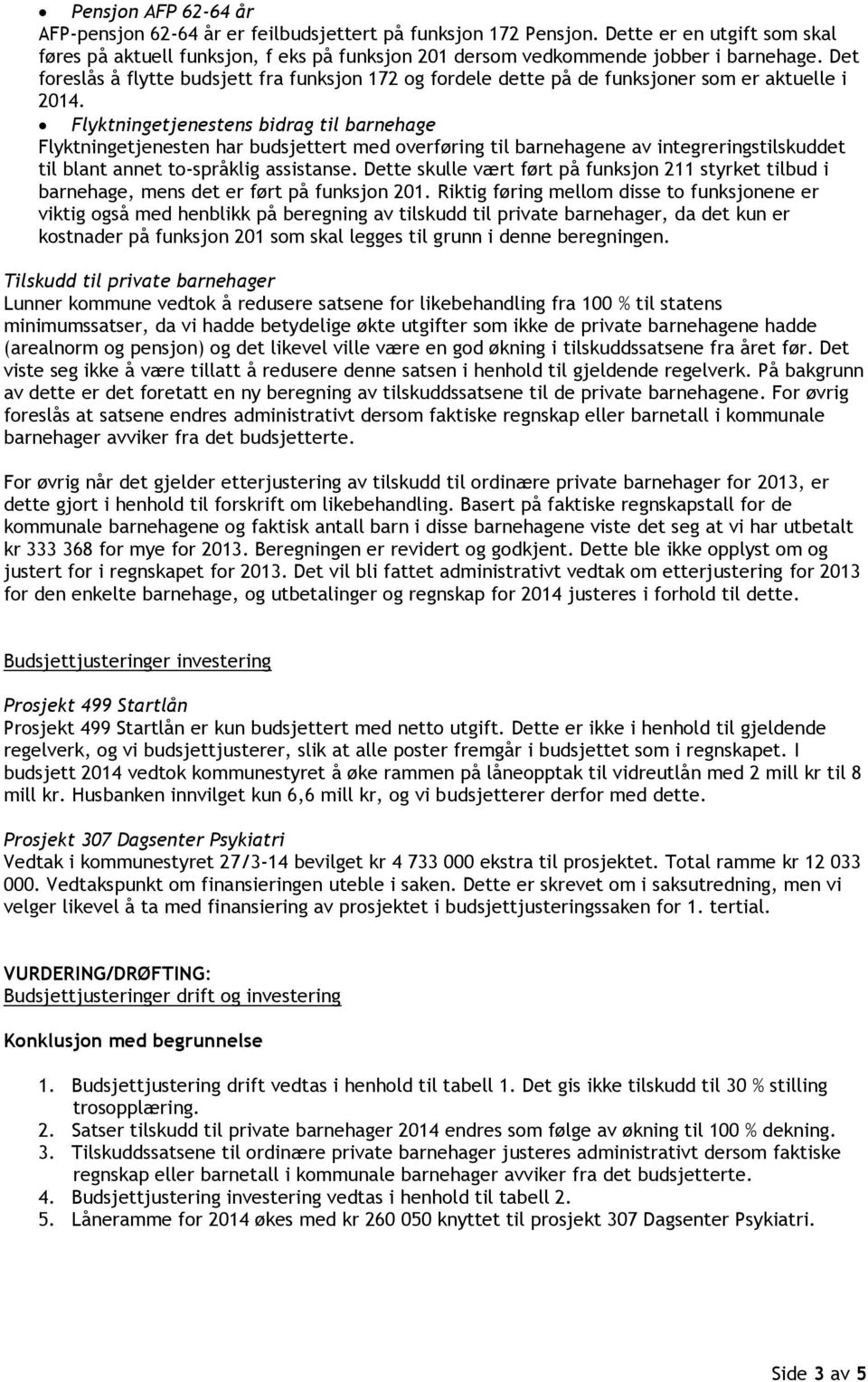 Det foreslås å flytte budsjett fra funksjon 172 og fordele dette på de funksjoner som er aktuelle i 2014.