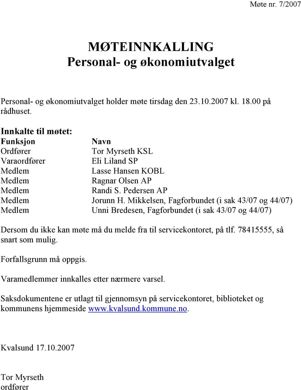 Mikkelsen, Fagforbundet (i sak 43/07 og 44/07) Medlem Unni Bredesen, Fagforbundet (i sak 43/07 og 44/07) Dersom du ikke kan møte må du melde fra til servicekontoret, på tlf.